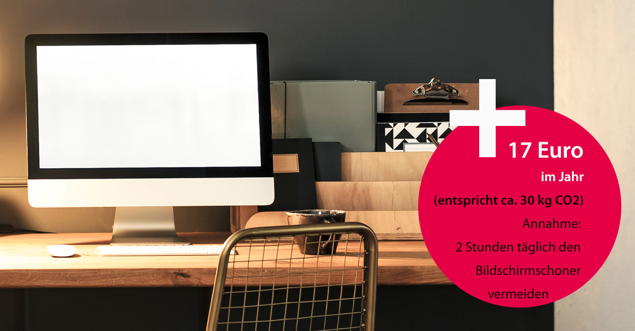 + 17 Euro im Jahr (entspricht ca. 30 kg CO2, Annahme: 2 Stunden täglich den Bildschirmschoner vermeiden © AdobeStock: Photographee.eu