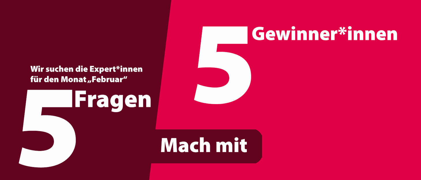 5 Fragen - 5 Gewinner*innen: Mach mit!